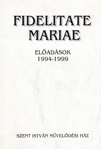 Bobory Zoltán (szerk.) - Fidelitate Mariae - Előadások 1994-1999