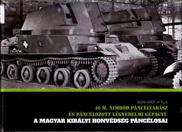 Bonhardt Attila - A magyar kir�lyi honv�ds�g p�nc�losai - 40 M. Nimr�d p�nc�lvad�sz �s p�nc�lozott l�gv�delmi g�p�gy�