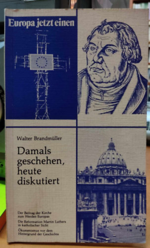 Walter Brandm�ller - Damals geschehen, heute diskutiert (Akkor t�rt�nt, ma megvitat�sra ker�lt)(Europa jetzt einen)(EOS Verlag)
