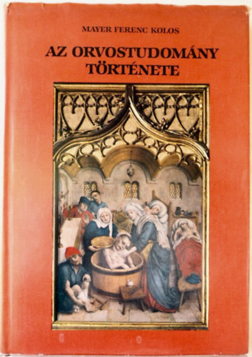 Mayer Ferenc Kolos - Az orvostudom�ny t�rt�nete