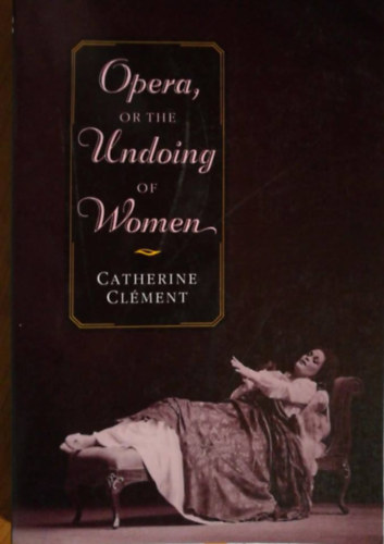 Catherine Clément - Opera, or the undoing of women