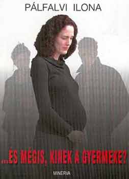 P�lfalvi Ilona - ...�s m�gis, kinek a gyermeke?
