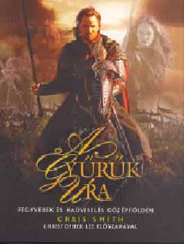 Chris Smith - A Gy�r�k Ura (Fegyverek �s hadvisel�s K�z�pf�ld�n)