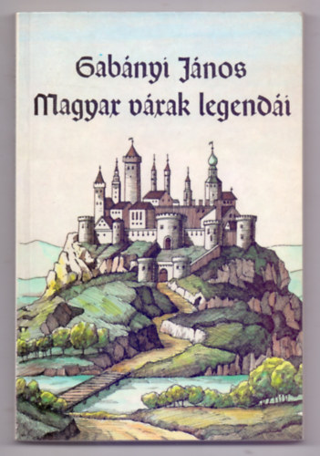 V�logatta �s szerkesztette Pilaszanovich Ir�n Gab�nyi J�nos - Magyar v�rak legend�i (Mark� G�bor illusztr�ci�ival)