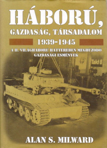 Alan S. Milward - Háború, gazdaság, társadalom 1939-1945