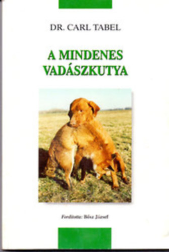 Dr. Carl Tabel - A mindenes vadászkutya - Nevelése, kiképzése, vezetése