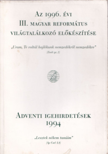 Dr. Henczi Lajos - Az 1996. �vi III. Magyar Reform�tus Vil�gtal�lkoz� el�k�sz�t�se - Adventi igehirdet�sek 1994 - II. k�tet