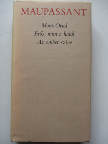 Guy De Maupassant - Mont-Oriol o Er�s, mint a hal�l o Az ember sz�ve