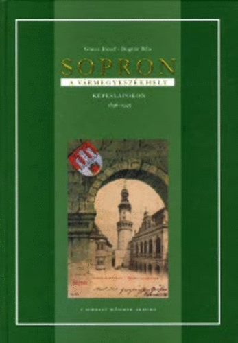 Gncz-Bognr - Sopron - A Vrmegyeszkhely kpeslapokon 1896-1945