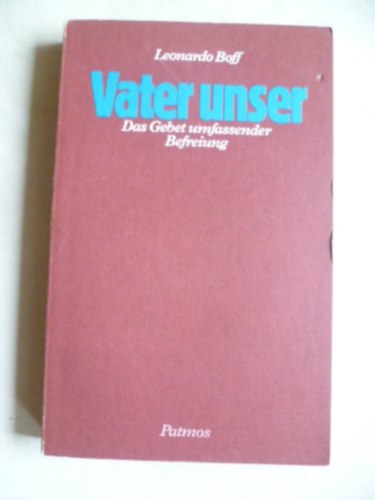 Leonardo Boff - Vater unser: Das Gebet umfassender Befreiung (Miaty�nk: Az �tfog� szabadul�s im�ja)