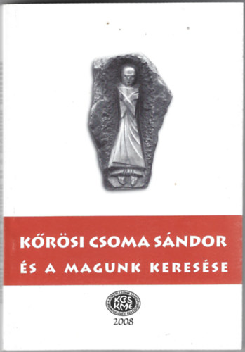 Gazda József - Szabó Etelka (szerk.) - Kőrösi Csoma Sándor és a magunk keresése