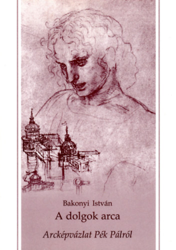 Bakonyi Istv�n - A dolgok arca - Arck�pv�zlat P�k P�lr�l - Dedik�lt