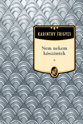 Karinthy Frigyes - Nem nekem k�sz�ntek - Karinthy Frigyes sorozat 10. k�tet