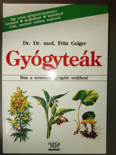 Dr. Szabó Edit Dr. med. Fritz Geiger (szerk.), Dr. Szőke Éva (ford.) - Gyógyteák - Bízz a természet gyógyító erejében! (Egy orvos gyógynövénykönyve korszerű, megbízható, közérthető. - Teák, amelyek valóban segítenek)