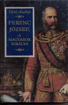 Ger� Andr�s - Ferenc J�zsef, a magyarok kir�lya