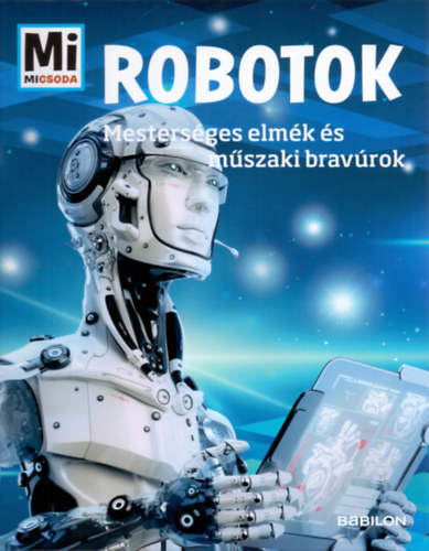 Bernd Flessner - Robotok - Mi Micsoda - Mesterséges elmék és műszaki bravúrok