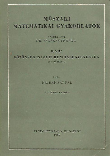 Dr. Bajcsay Pál - Műszaki matematikai gyakorlatok B. VII./1-2. - Közönséges Differenciálegyenletek
