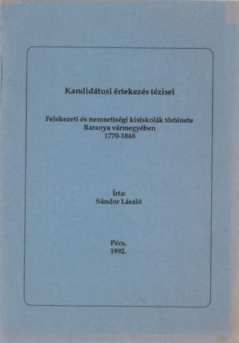 Sndor Lszl - Felekezeti s nemzetisgi kisiskolk trtnete Baranya vrmegyben (1770-1848)