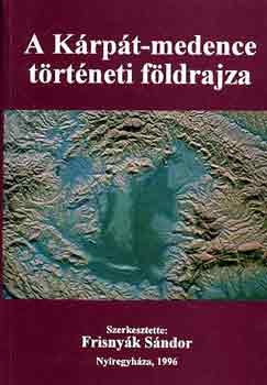 Frisnyák Sándor (szerk.) - A Kárpát-medence történeti földrajza