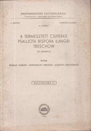 Bohus Gábor - Kalmár Zoltán - Ubrizsy Gábor - A termesztett csiperke (39 ábrával)- Magyarország Kultórflórája- Virágtalanok 1.kötet 11.füzet