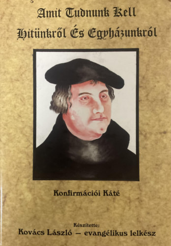 Kov�cs L�szl� - Amit tudnunk kell hit�nkr�l �s egyh�zunkr�l