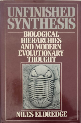 Niles Eldredge - Unfinished synthesis - Biological hierarchies and modern evolutionary thought (Befejezetlen szintzis - Biolgiai hierarchik s modern evolcis gondolkods - Angol nyelv)