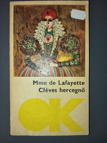Szerző Mme de Lafayette Szerkesztő Varga Katalin Márványi Judit Fordító Szávai Nándor - Cléves hercegnő (La Princess Cléves) - Fordította: Szávai Nándor