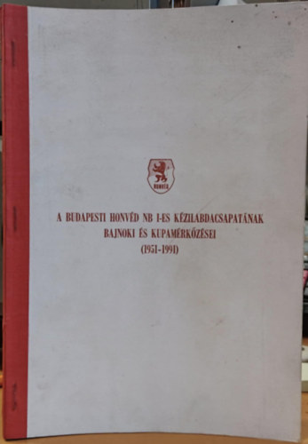 Mez Lszl - Honvd kzilabda Almanach 1951-1991 - A Budapesti Honvd NB I-es kzilabdacsapatnak bajnoki s kupamrkzsei (1951-1991)