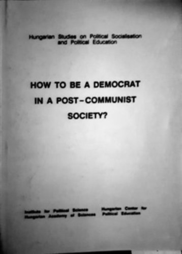 Zolt�n B�k�s  (szerk.) Stumpf Istv�n (szerk.) - How to be a democrat in a post-communist society?