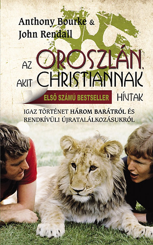Anthony Bourke John Rendall - Az oroszlán, akit Christiannak hívtak