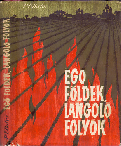 Pavel Ivanovics Batov; hadseregtábornok, a Szovjetúnió kétszeres hőse - Égő földek, lángoló folyók (A 65. hadsereg harcainak története)