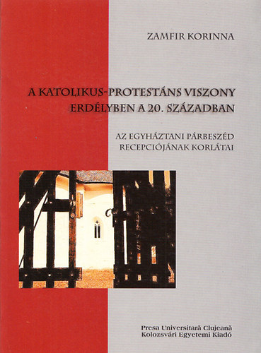 Zamfir Korinna - A katolikus-protestns viszony Erdlyben a 20. szzadban