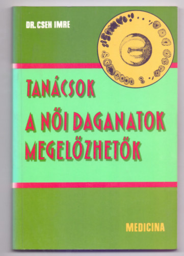 Dr. Cseh Imre - A női daganatok megelőzhetők (Tanácsok - 15 ábrával)