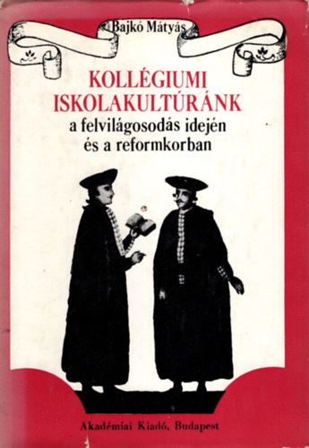 Bajk� M�ty�s - Koll�giumi iskolakult�r�nk a felvil�gosod�s idej�n �s a reformkorban