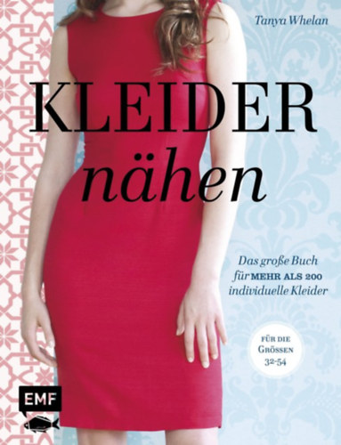 Tanya Whelan - Kleider nähen: Das große Buch für mehr als 200 individuelle Kleider - Für die Größen 32-54 ("Ruhák varrása: Több mint 200 egyedi ruha nagykönyve - 32-54 méretig" német nyelven)