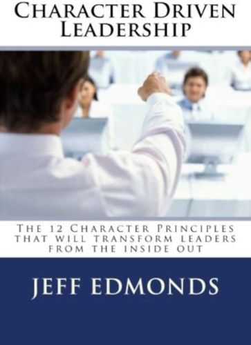 Jeff Edmonds - Character Driven Leadership