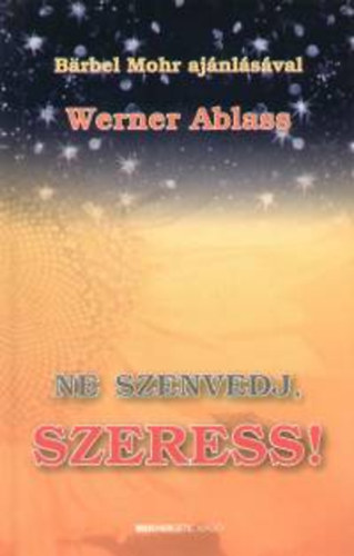 Werner Ablass - Ne szenvedj, szeress!