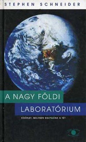Stephen Schneider - A nagy földi laboratórium - Kísérlet, melyben bolygónk a tét