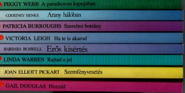 Courtney Henke, Patricia Burroughs, Victoria Leigh, Linda Warren, Barbara Boswell, Joan Elliott Pickart, Gail Douglas Peggy Webb - 8 db Vrs Rzsa egytt: Hozzd, Szemfnyveszts, Ers kisrts, Rajtad a jel, Ha te is akarod, Szerelmi botrny, Arany hlban, A paradicsom kapujban.