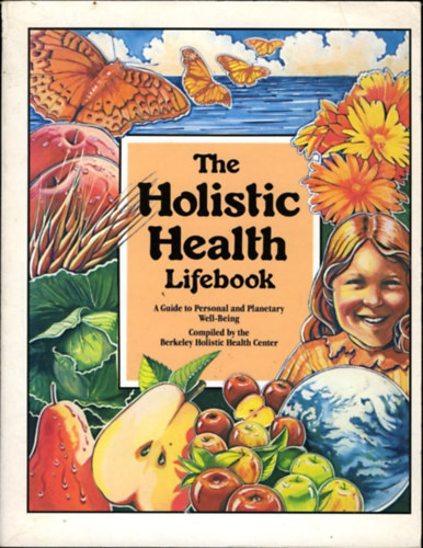 Edward Bauman - Lorin Piper - Armand Ian Brint- Amelia Wright  (�ssze�ll.) - The Holistic Health Lifebook: A Guide to Personal and Planetary Well-Being