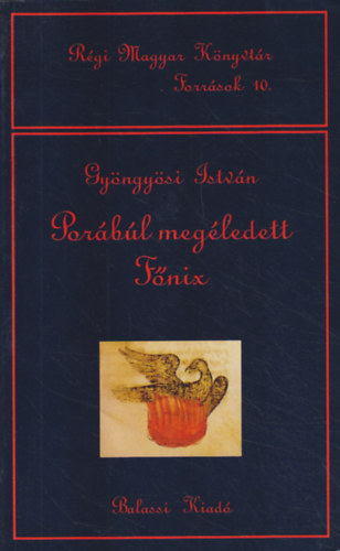 Gy�ngy�si Istv�n - Por�b�l meg�ledett F�nix avagy Kem�ny J�nos eml�kezete (R�gi Magyar K�nyvt�r Forr�sok 10.)