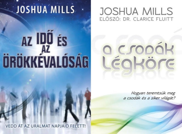 Joshua Mills - 2 db Joshua Mills kötet: A csodák légköre + Az idő és az örökkévalóság - Vedd át az uralmat napjaid felett!