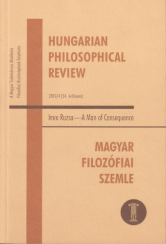 Hungarian Philosophical Review - 2010/4 (54. �vfolyam) - Imre R�zsa A Man of Consequence - Magyar Filoz�fiai Szemle