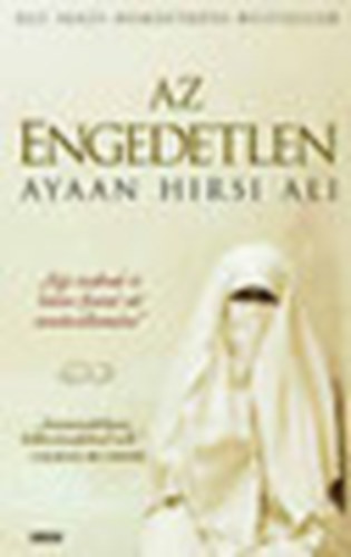 Ayaan Hirsi Ali - Az engedetlen - Egy szabad s btor fiatal n tanvallomsa
