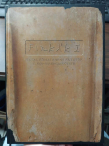 B�r� Szilvia  (szerk.) - FiRK�k I. - Fiatal R�mai Koros Kutat�k I. Konferenciak�tete