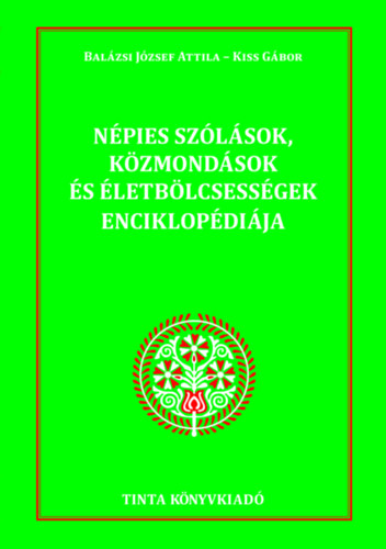 Kiss Gbor Balzsi Jzsef Attila - Npies szlsok, kzmondsok s letblcsessgek enciklopdija