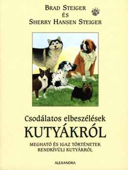Brad Steiger Sherry Hansen Steiger - Csodálatos elbeszélések kutyákról