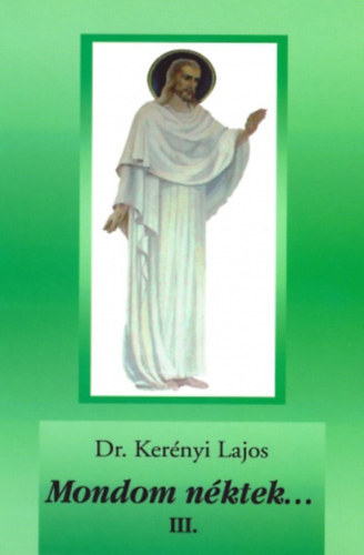 Dr. Kerényi Lajos - Mondom néktek... 3.