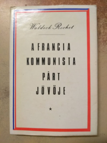 Waldeck Rochet - A Francia Kommunista P�rt j�v�je