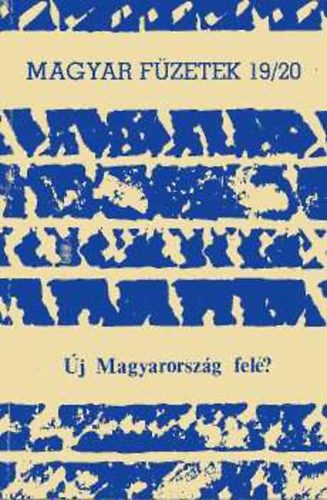 Kende P�ter  (f�szerk.) - Magyar F�zetek 19/20. �j Magyarorsz�g fel�?